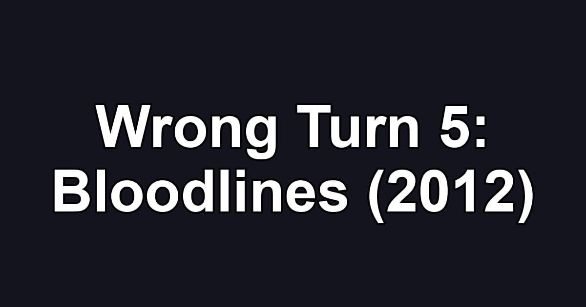 Wrong Turn 5: Bloodlines (2012)