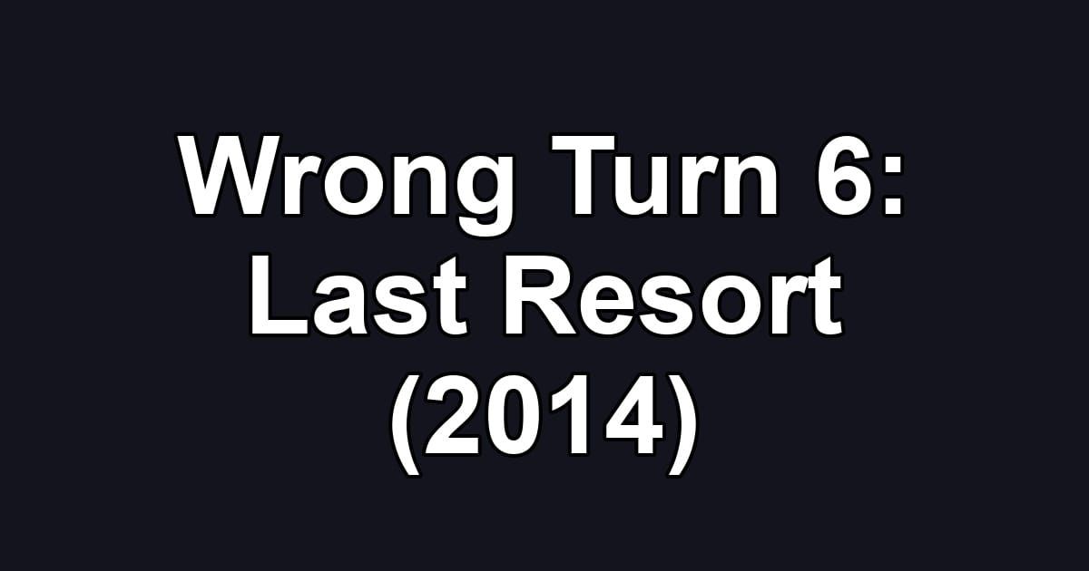 Wrong Turn 6: Last Resort (2014)