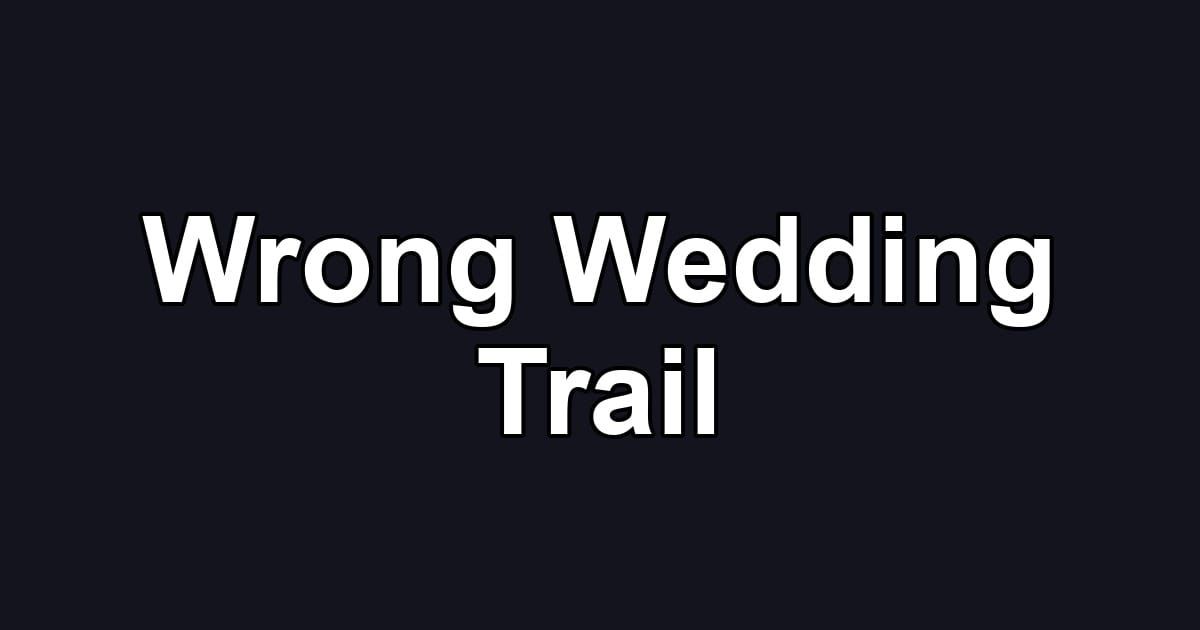 Wrong Wedding Trail