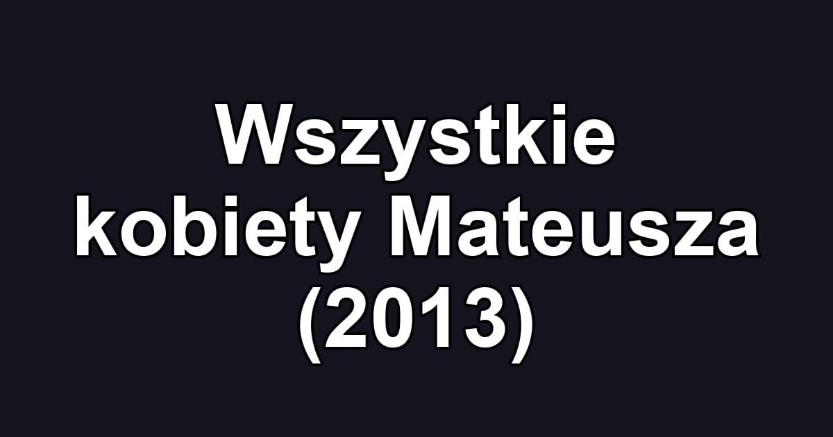 Wszystkie kobiety Mateusza (2013)