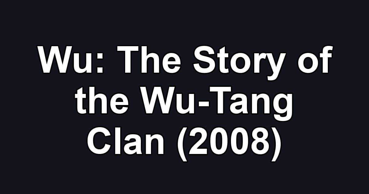 Wu: The Story of the Wu-Tang Clan (2008)