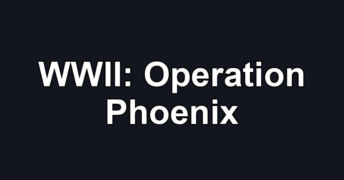 WWII: Operation Phoenix