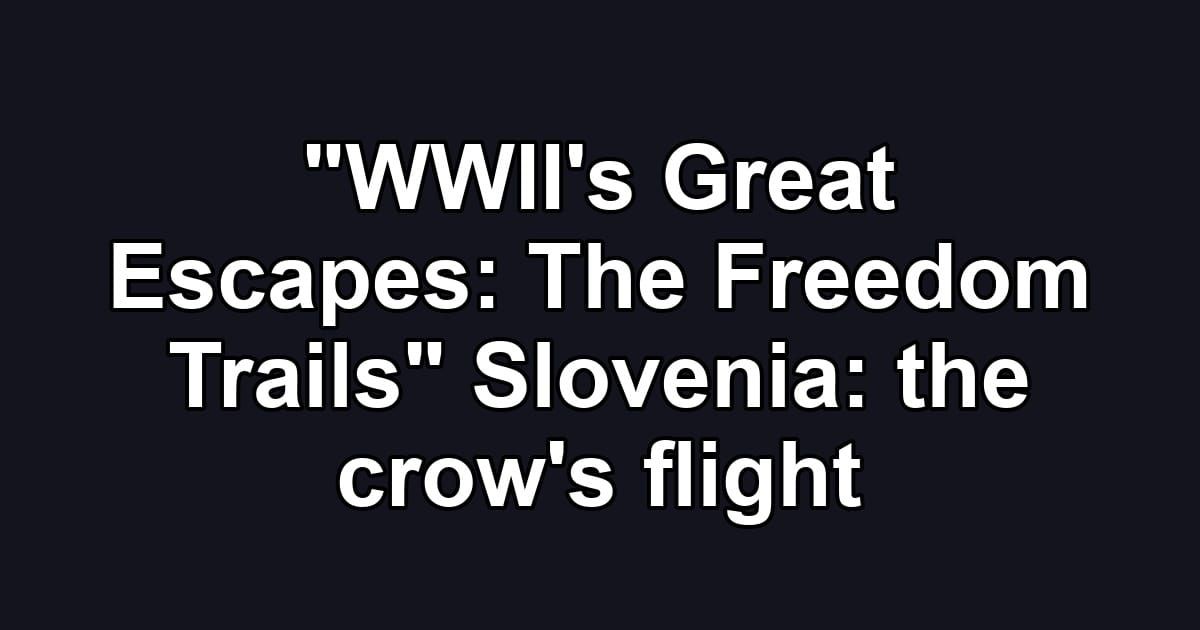 "WWII's Great Escapes: The Freedom Trails" Slovenia: the crow's flight