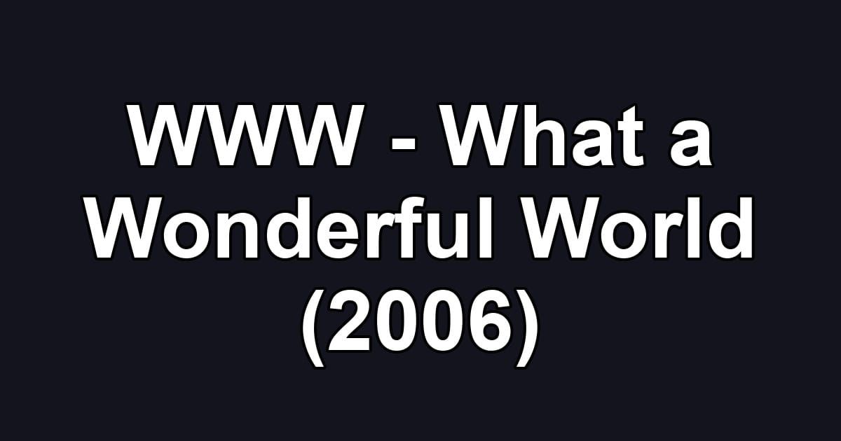 WWW - What a Wonderful World (2006)