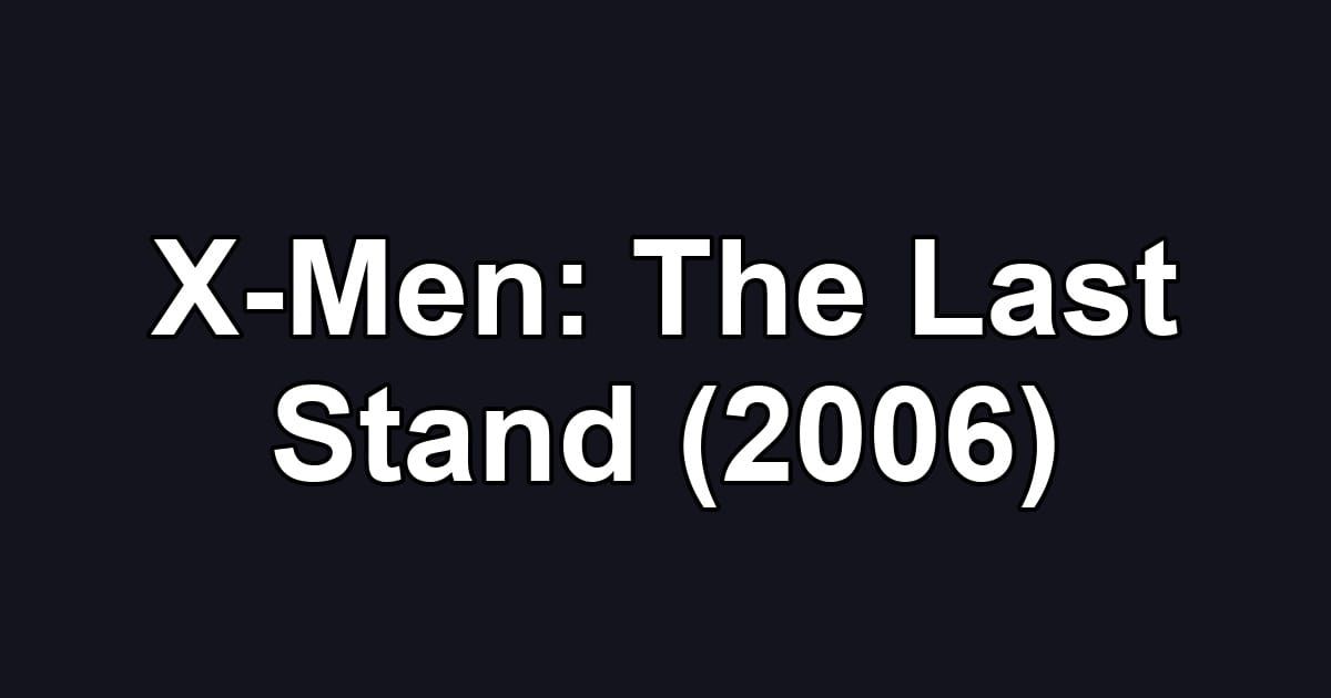 X-Men: The Last Stand (2006)