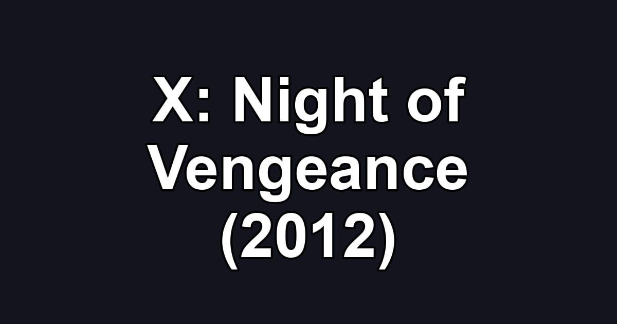 X: Night of Vengeance (2012)