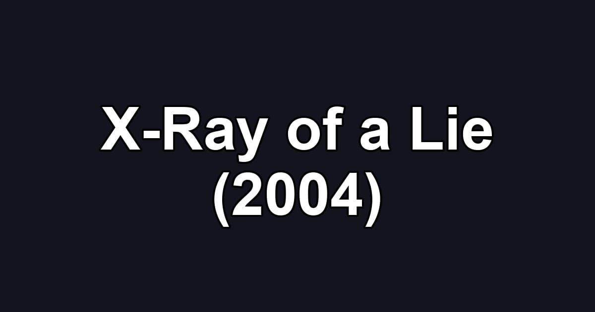 X-Ray of a Lie (2004)