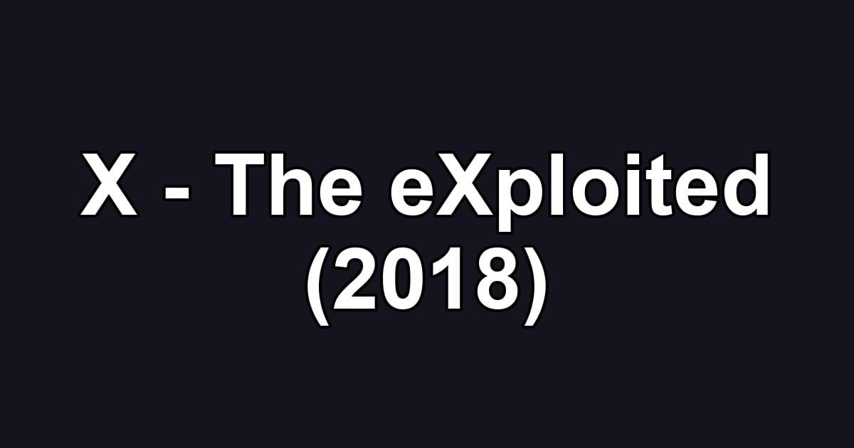X - The eXploited (2018)