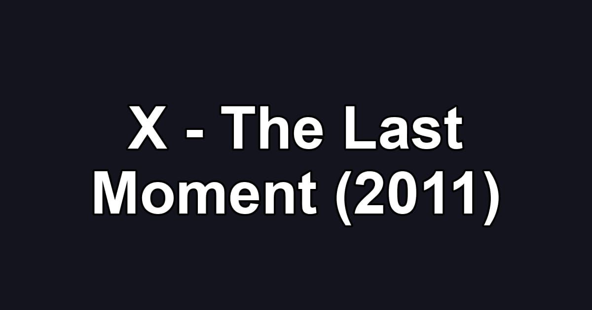 X - The Last Moment (2011)