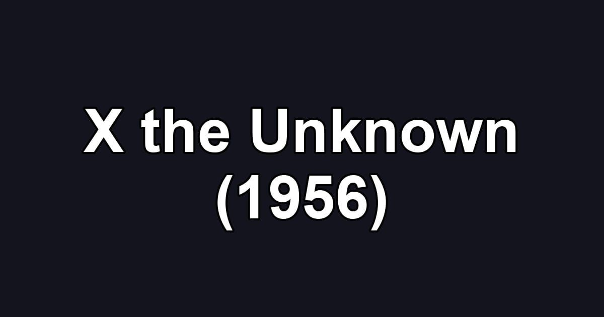 X the Unknown (1956)