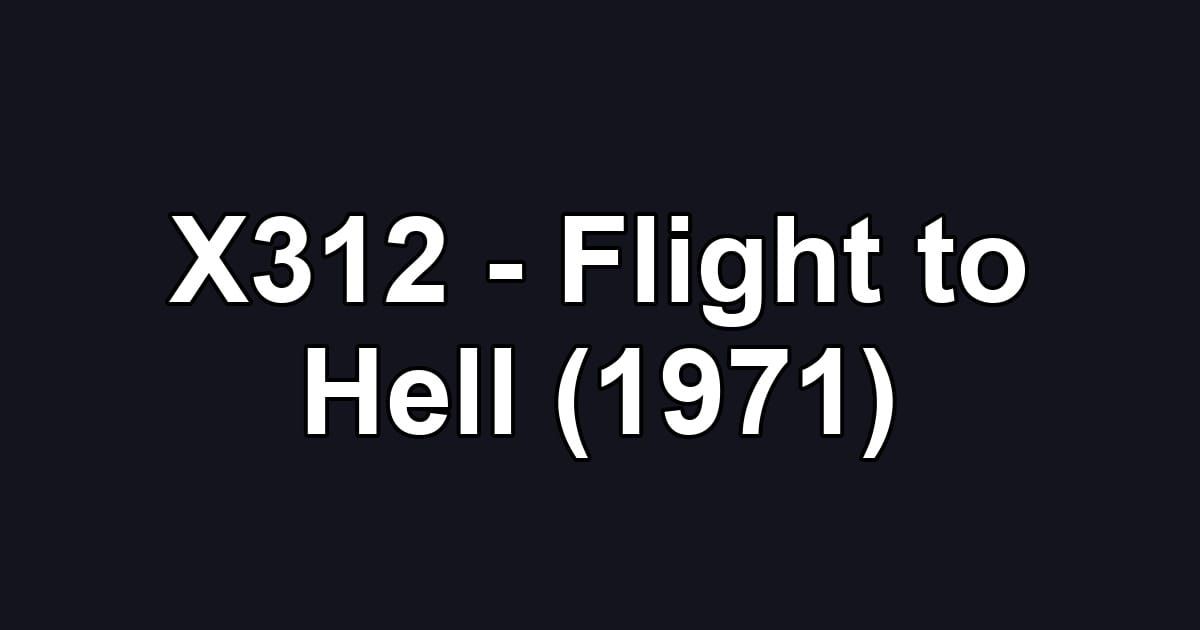 X312 - Flight to Hell (1971)