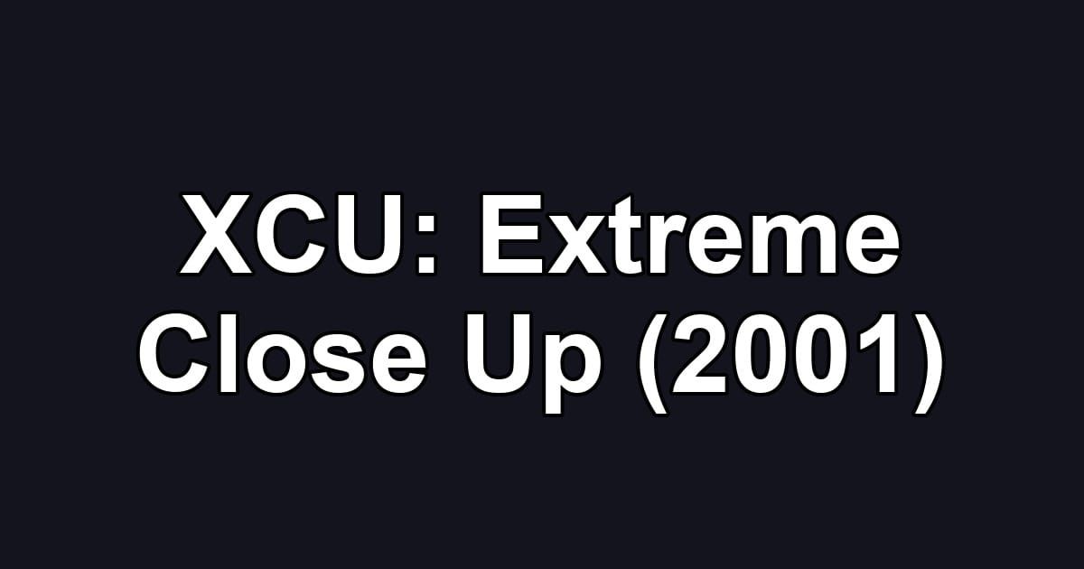XCU: Extreme Close Up (2001)