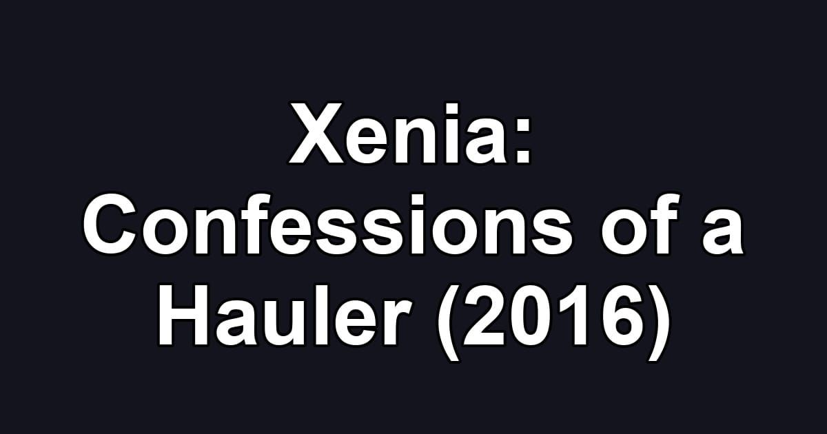 Xenia: Confessions of a Hauler (2016)