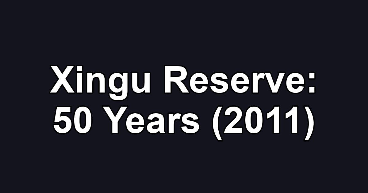 Xingu Reserve: 50 Years (2011)