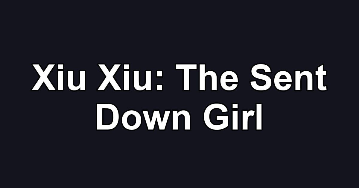 Xiu Xiu: The Sent Down Girl