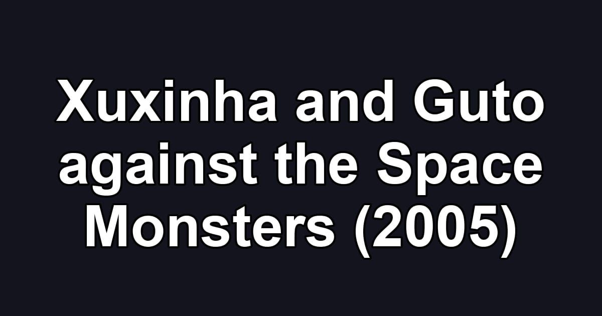 Xuxinha and Guto against the Space Monsters (2005)