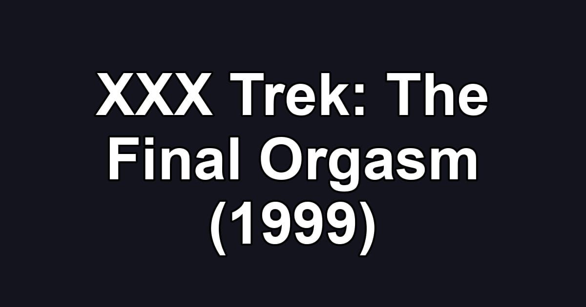 XXX Trek: The Final Orgasm (1999)