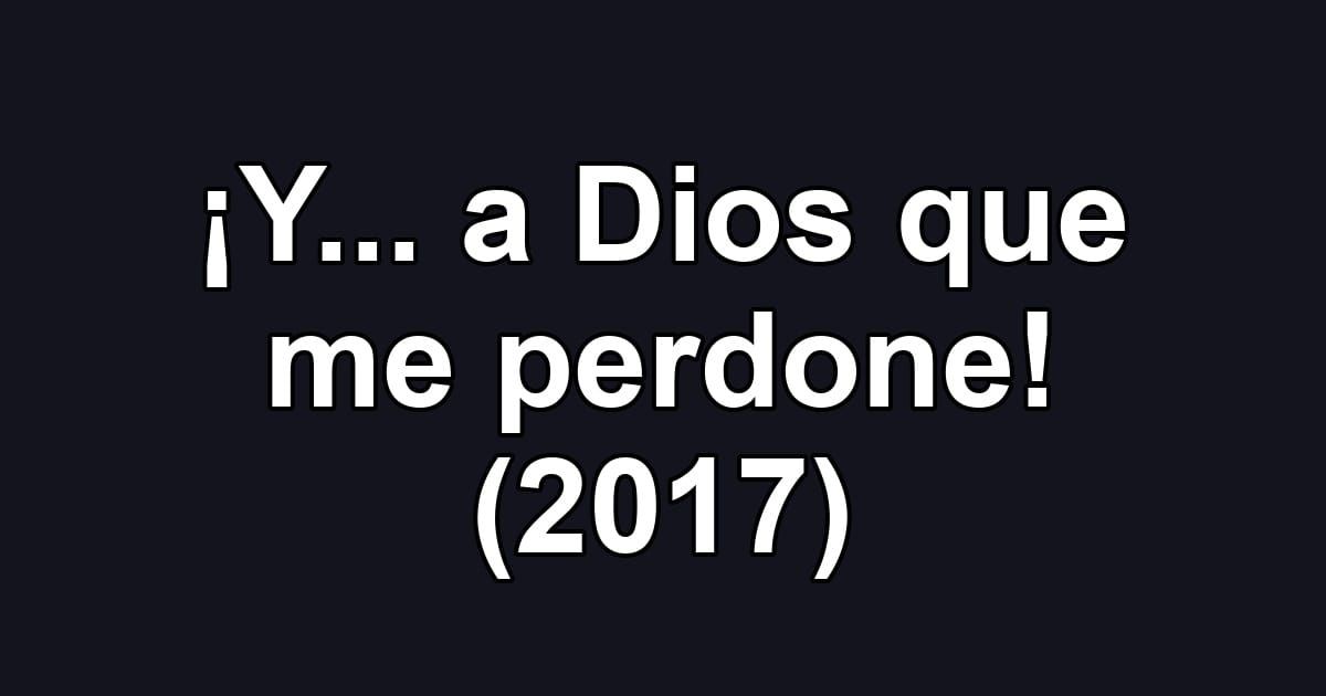 ¡Y... a Dios que me perdone! (2017)