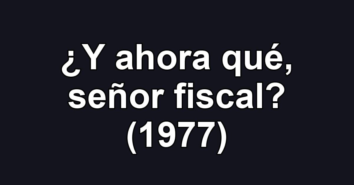 ¿Y ahora qué, señor fiscal? (1977)