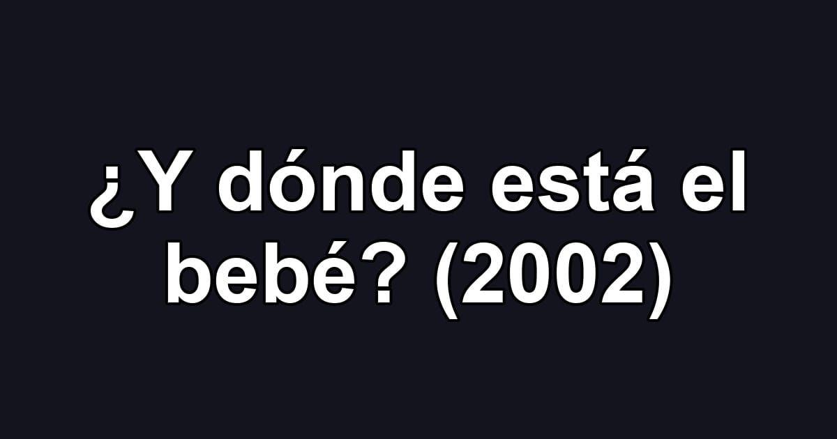 ¿Y dónde está el bebé? (2002)