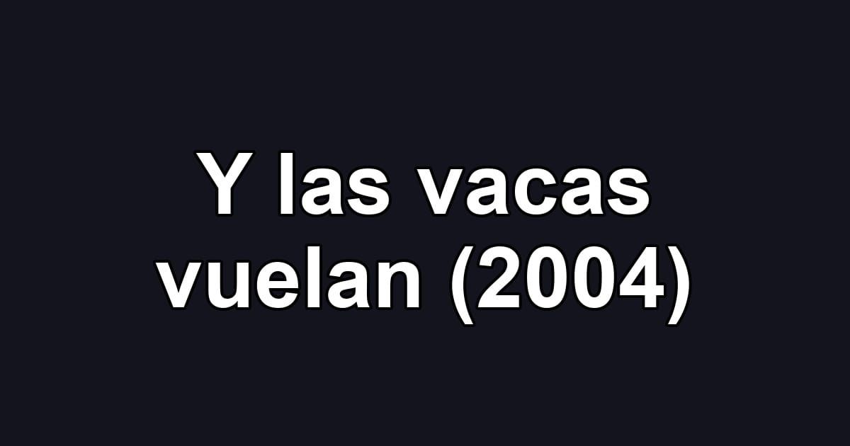 Y las vacas vuelan (2004)