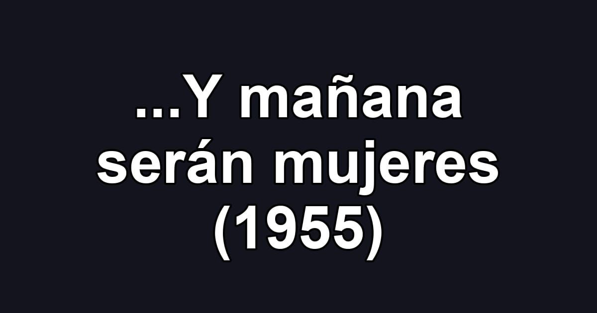 ...Y mañana serán mujeres (1955)