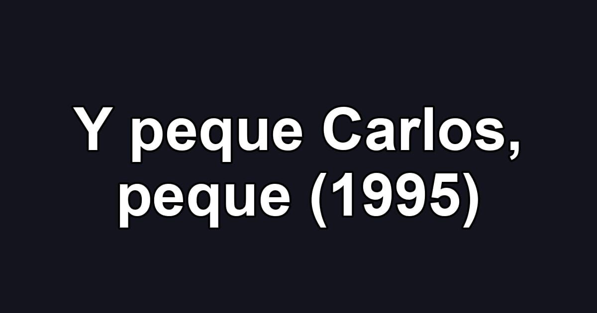 Y peque Carlos, peque (1995)