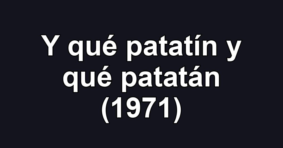 Y qué patatín y qué patatán (1971)