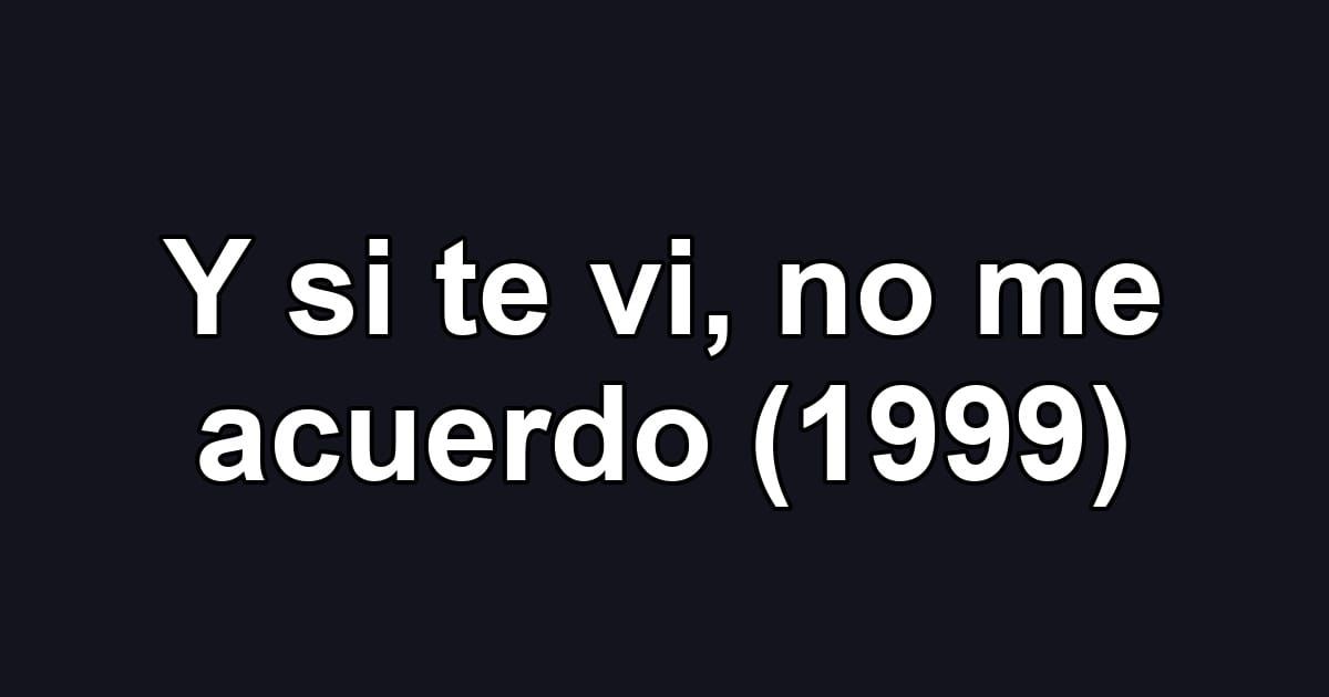 Y si te vi, no me acuerdo (1999)