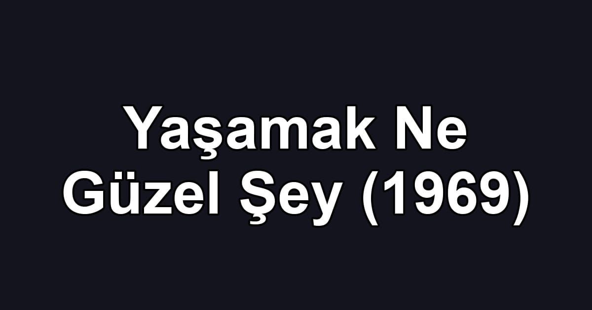 Yaşamak Ne Güzel Şey (1969)