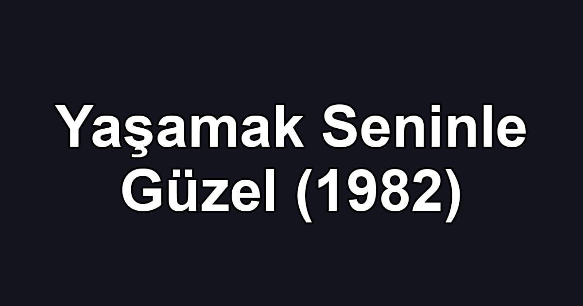 Yaşamak Seninle Güzel (1982)