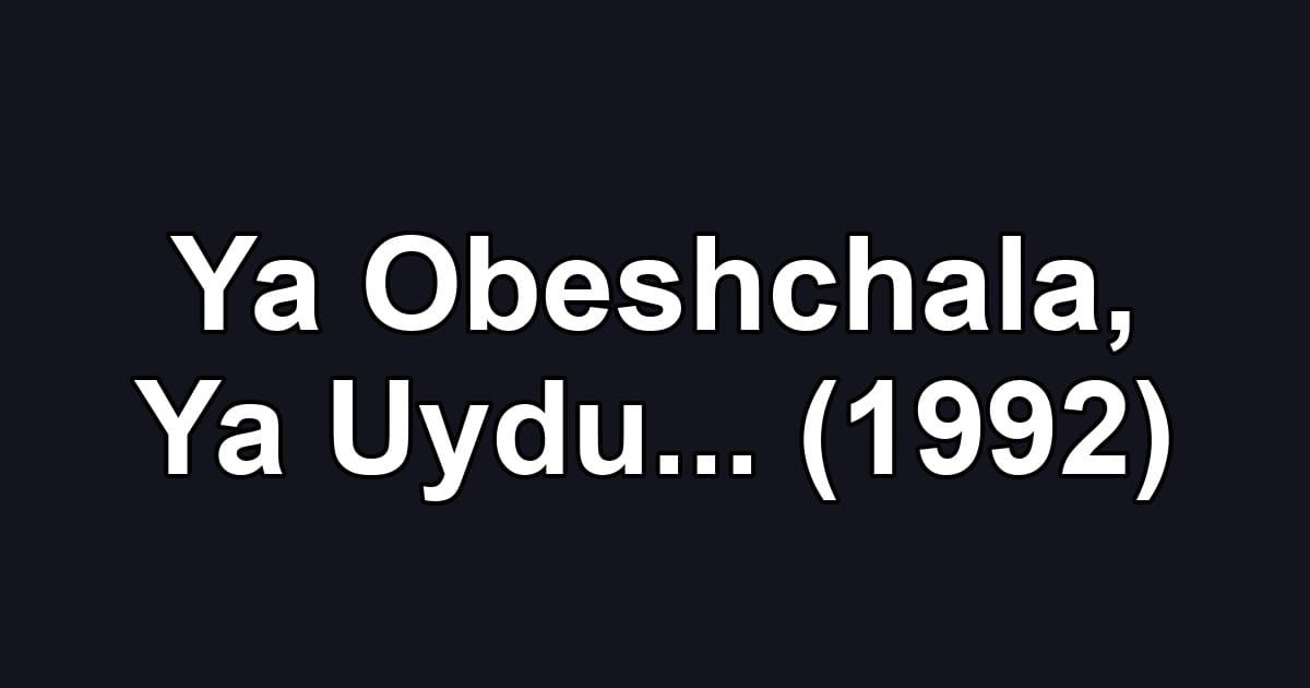 Ya Obeshchala, Ya Uydu... (1992)