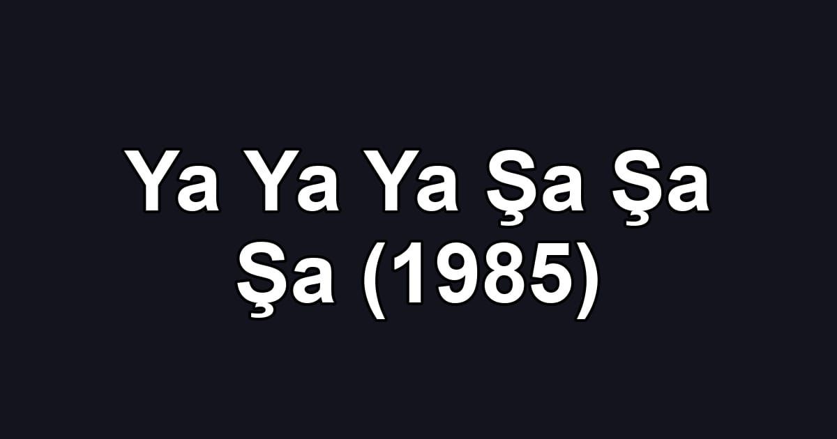 Ya Ya Ya Şa Şa Şa (1985)