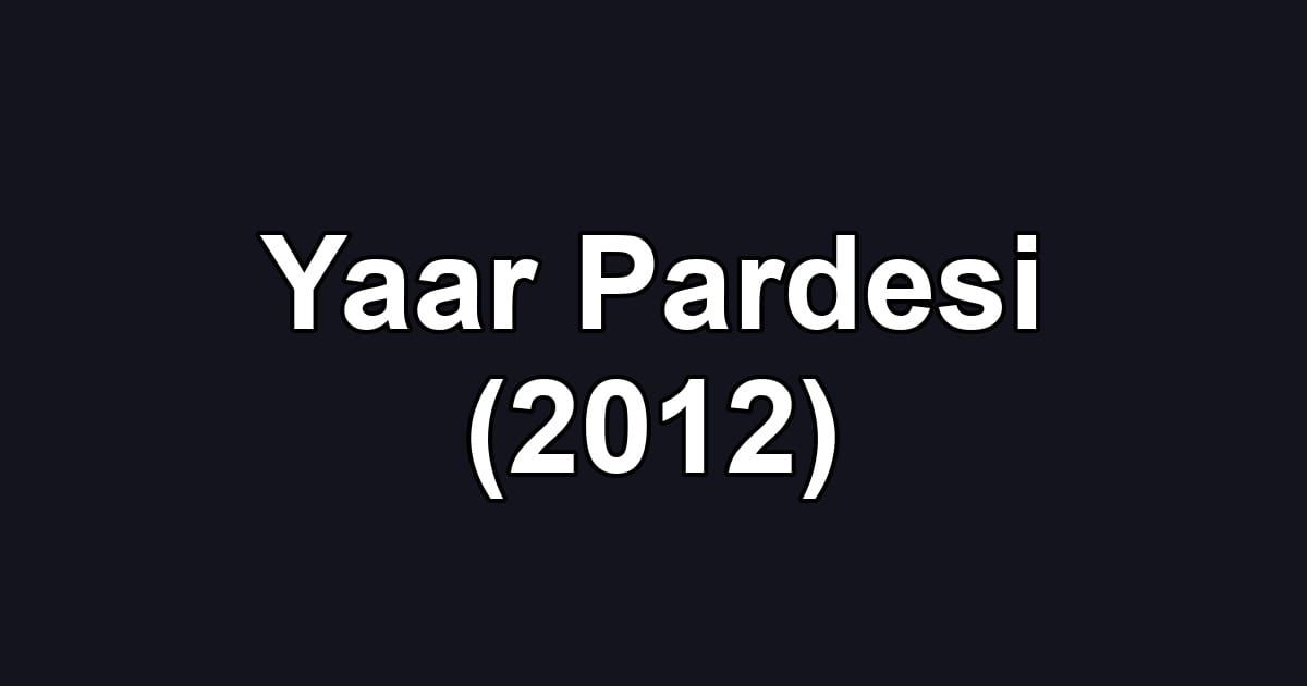 Yaar Pardesi (2012)