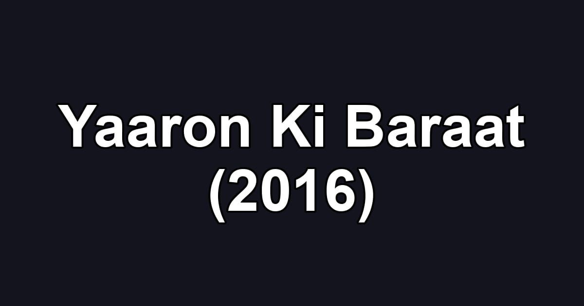 Yaaron Ki Baraat (2016)