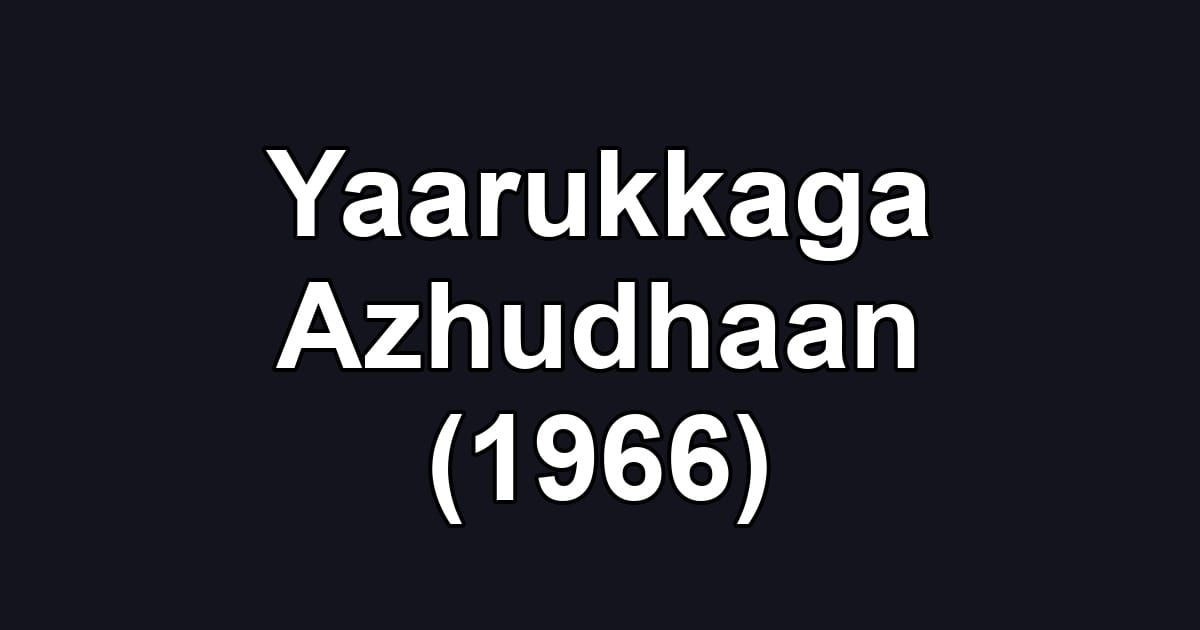 Yaarukkaga Azhudhaan (1966)