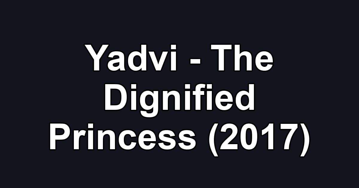 Yadvi - The Dignified Princess (2017)