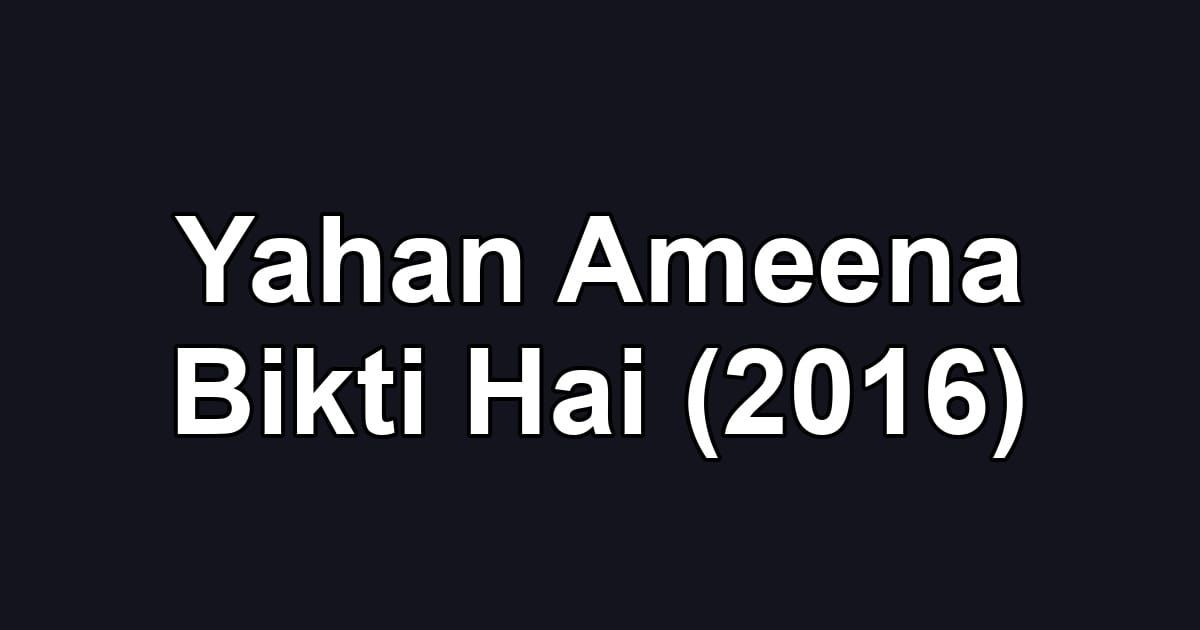 Yahan Ameena Bikti Hai (2016)