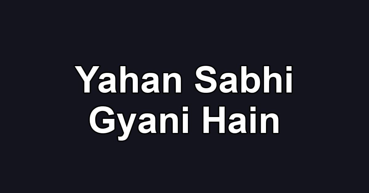 Yahan Sabhi Gyani Hain