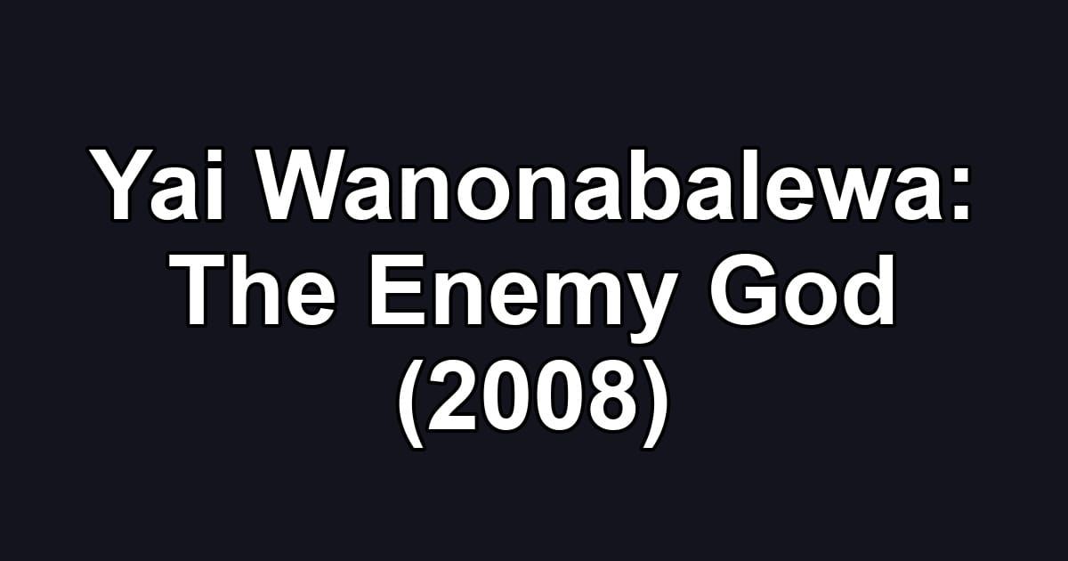 Yai Wanonabalewa: The Enemy God (2008)