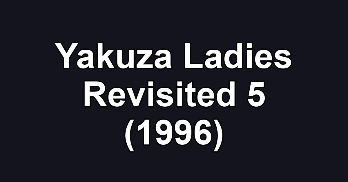 Yakuza Ladies Revisited 5 (1996)