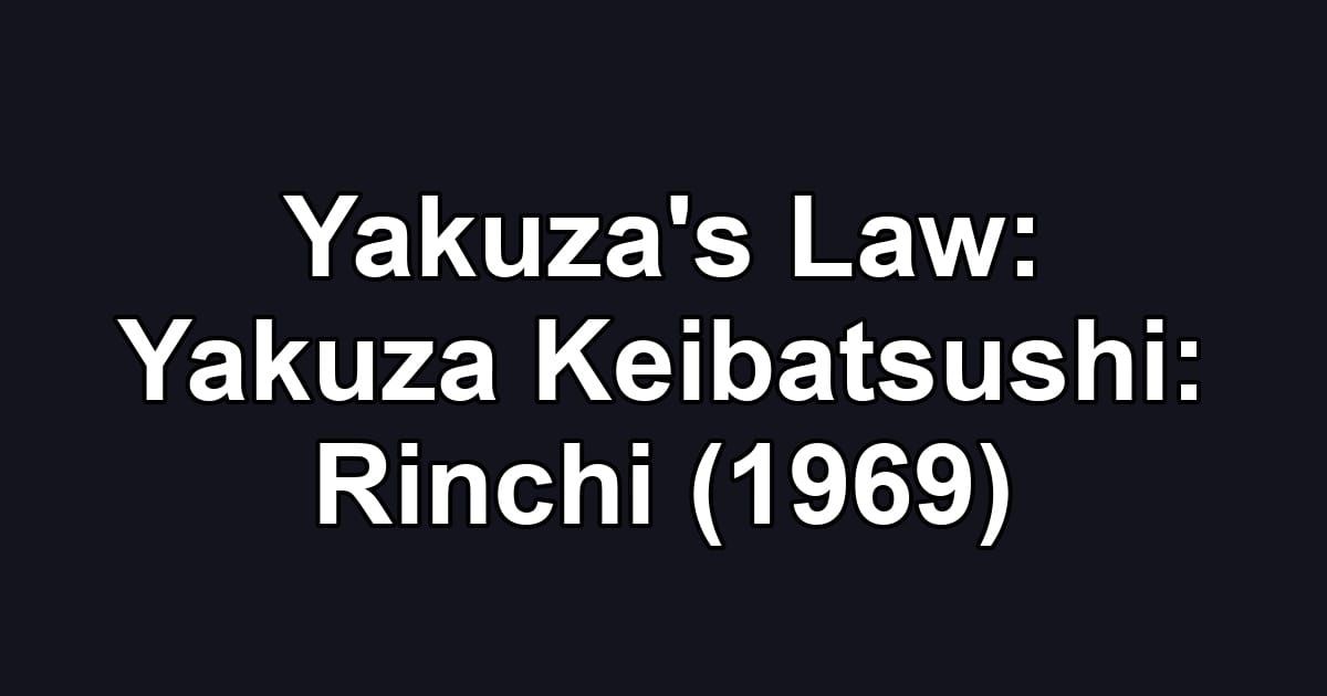 Yakuza's Law: Yakuza Keibatsushi: Rinchi (1969)