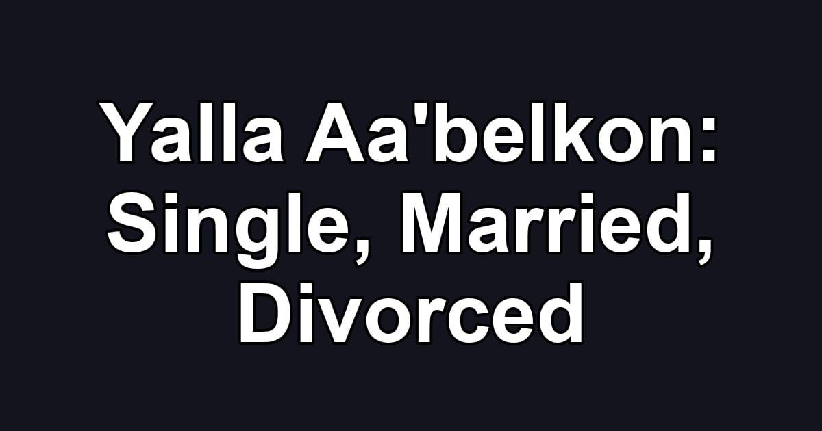 Yalla Aa'belkon: Single, Married, Divorced