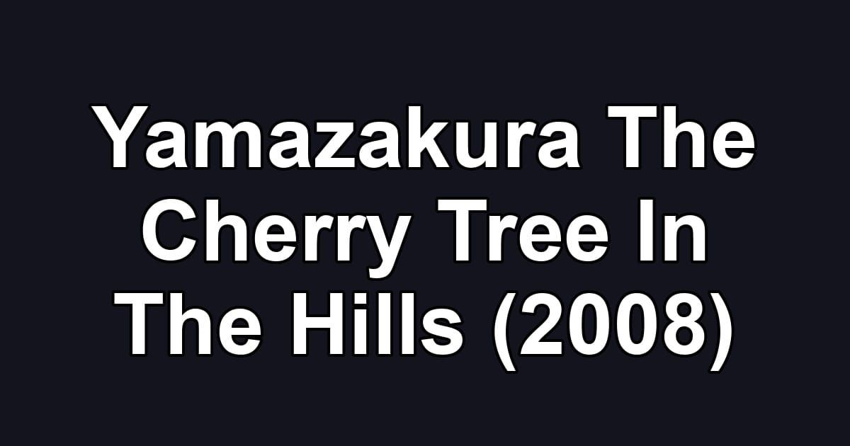 Yamazakura The Cherry Tree In The Hills (2008)