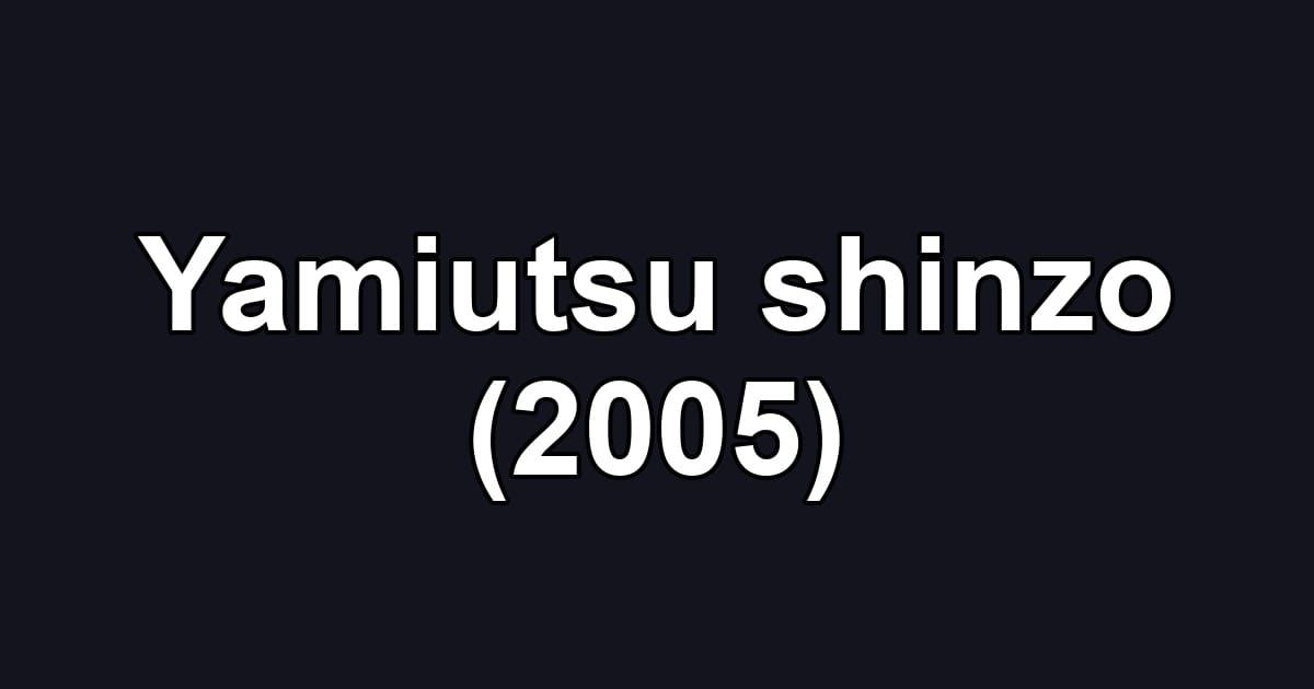 Yamiutsu shinzo (2005)