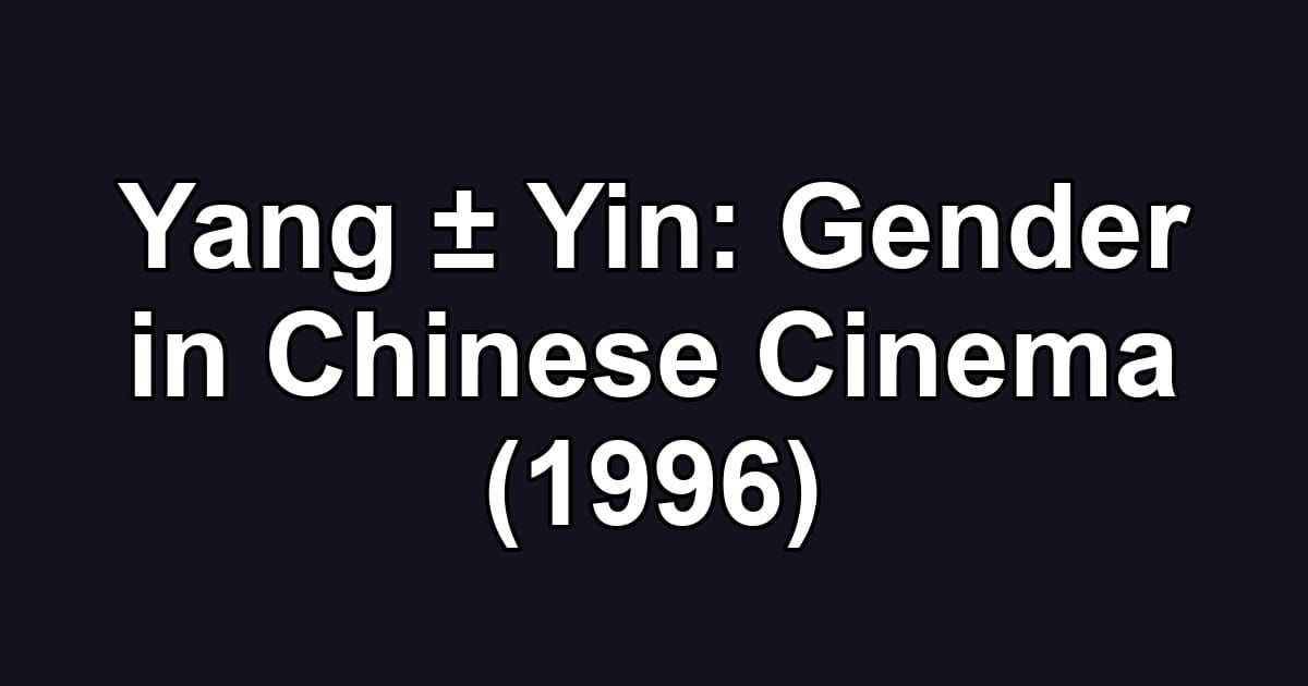 Yang ± Yin: Gender in Chinese Cinema (1996)