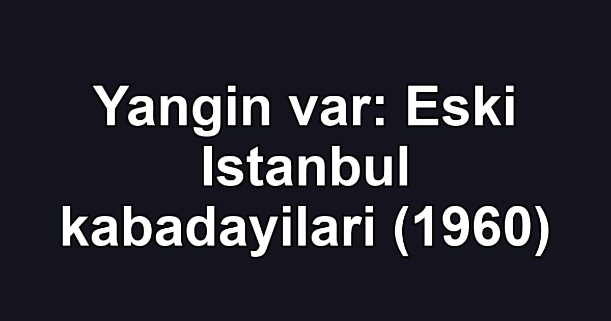 Yangin var: Eski Istanbul kabadayilari (1960)