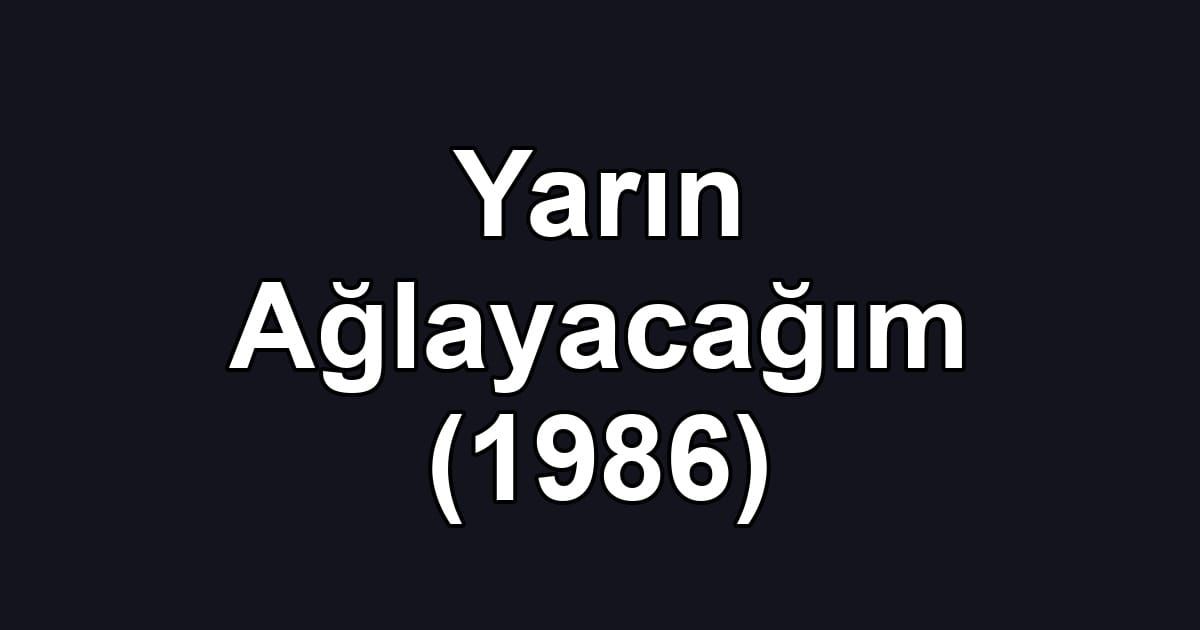 Yarın Ağlayacağım (1986)