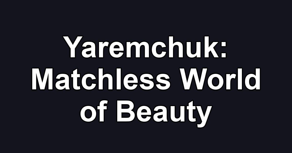 Yaremchuk: Matchless World of Beauty