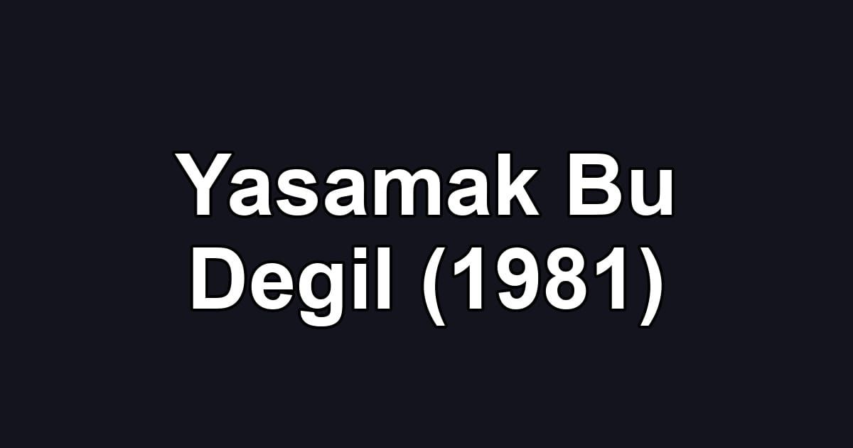Yasamak Bu Degil (1981)